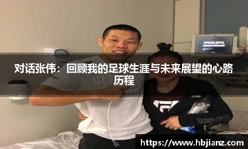 对话张伟：回顾我的足球生涯与未来展望的心路历程