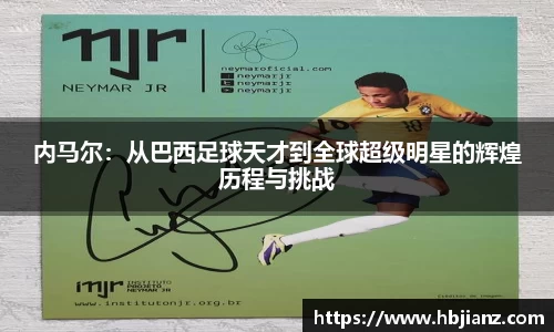 内马尔：从巴西足球天才到全球超级明星的辉煌历程与挑战